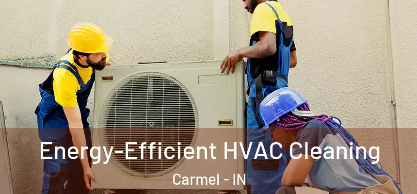 Energy-Efficient HVAC Cleaning Carmel - IN